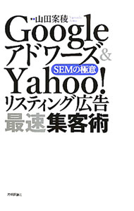 Googleアドワーズ＆Yahoo！リスティング広告最速集客術 / 山田案稜