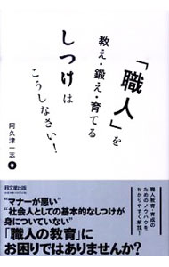 【中古】「職人」を教え・鍛え・育てるしつけはこうしなさい！ / 阿久津一志