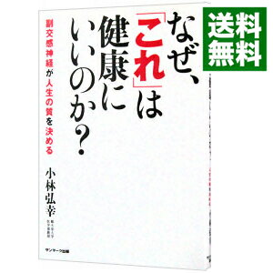 なぜ、「これ」は健康にいいのか？−副交感神経が人生の質を決める− / 小林弘幸