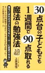 【中古】30点台の子どもでも1週間で90点取れる魔法の勉強法 / 上原潤悟