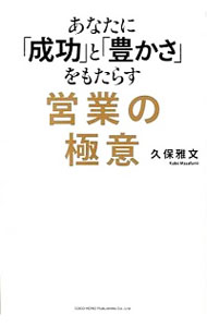 【中古】あなたに「成功」と「豊かさ」をもたらす営業の極意 / 久保雅文