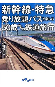 【中古】新幹線・特急乗り放題パスで楽しむ50歳からの鉄道旅行 / 小林克己（1946−）