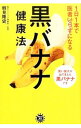 1日1本で医者いらずになる黒バナナ健康法 / 鶴見隆史