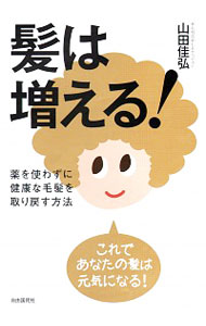 【中古】髪は増える！　薬を使わずに健康な毛髪を取り戻す方法 / 山田佳弘