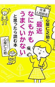 【中古】心屋仁之助の仕事・人間関係「最近なにもかもうまくいかない」と思ったら読む本 / 心屋仁之助のサムネイル