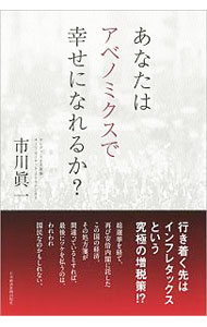 【中古】あなたはアベノミクスで幸せになれるか？ / 市川真一