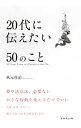【中古】20代に伝えたい50のこと / 秋元祥治