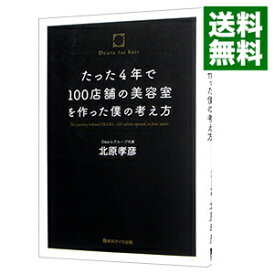 【中古】【全品10倍!4/25限定】たった4年で100店舗の美容室を作った僕の考え方 / 北原孝彦
