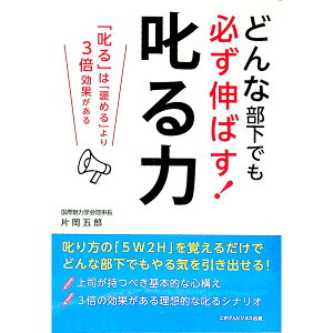 【中古】どんな部下でも必ず伸ばす！　叱る力　−叱るは褒めるより3倍効果がある− / 片岡五郎