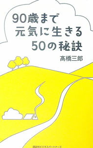 【中古】90歳まで元気に生きる50の秘訣 / 高橋三郎（1940－）