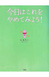 【中古】今日はこれをやめてみよう！−「心のクセ」が変わる不思議な方法− / 松浦英行
