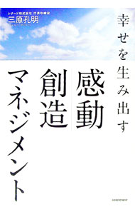 【中古】幸せを生み出す感動創造マネジメント / 三原孔明 (単行本)