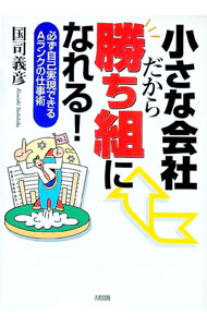 【中古】小さな会社だから勝ち組になれる！ / 国司義彦 (単行本)