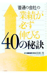 【中古】「普通の会社」の業績が必ず伸びる40の秘訣 / 高橋茂 (単行本)