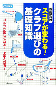 【中古】松尾好員のスコアが変わる！クラブ選びの基礎知識 / 松尾好員