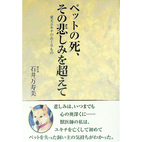 【中古】ペットの死、その悲しみを超えて−愛犬ユキチのおくりもの− / 石井万寿美 (単行本)