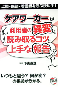 【中古】ケアワーカーが利用者の異変を読み取るコツと上手な報告 / 下山直登