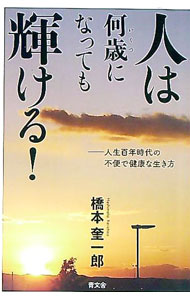 【中古】人は何歳になっても輝ける！−人生百年時代の不便で健康な生き方− / 橋本奎一郎 (単行本)