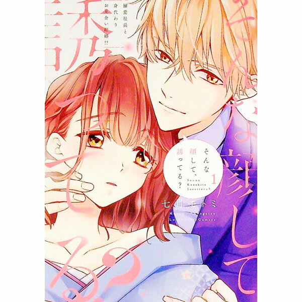 【中古】そんな顔して、誘ってる？−溺愛社長と身代わりお見合い結婚！？− 1/ 七月モトミ