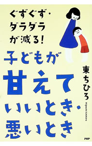 【中古】子どもが甘えていいとき・悪いとき−ぐずぐず・ダラダラが減る！− / 東ちひろ (単行本)