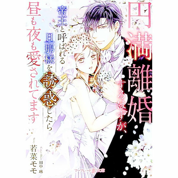 【中古】円満離婚するはずが、帝王と呼ばれる旦那様を誘惑したら昼も夜も愛されてます / 若菜モモ (文庫)