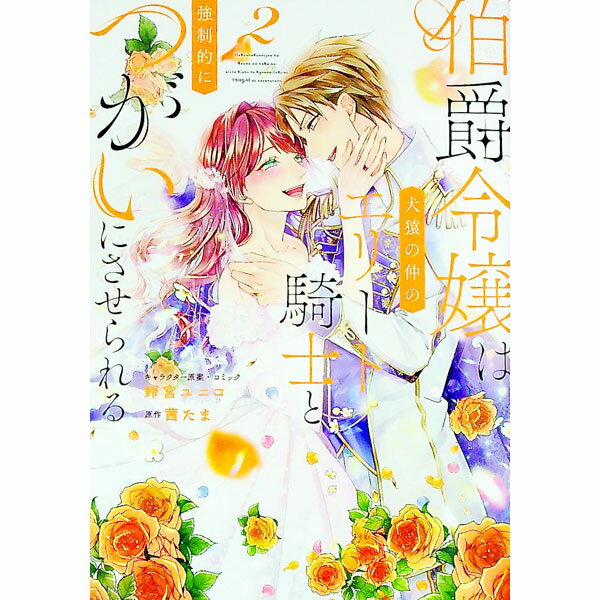 【中古】伯爵令嬢は犬猿の仲のエリート騎士と強制的につがいにさせられる 2/ 鈴宮ユニコ