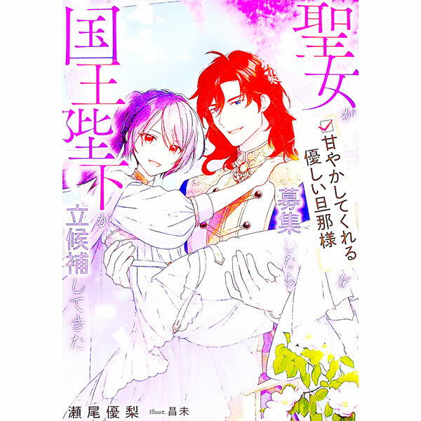 【中古】聖女が「甘やかしてくれる優しい旦那様」を募集したら国王陛下が立候補してきた / 瀬尾優梨 (単行本)