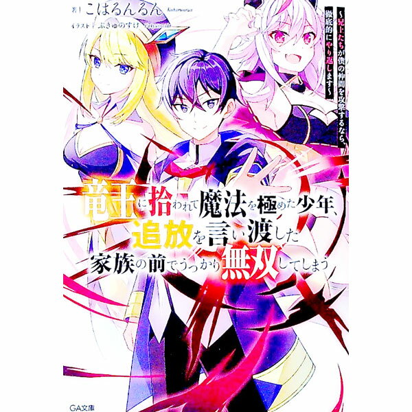 【中古】竜王に拾われて魔法を極めた少年、追放を言い渡した家族の前でうっかり無双してしまう　−兄上たちが僕の仲間を攻撃するなら、徹底的にやり返します− / こはるんるん