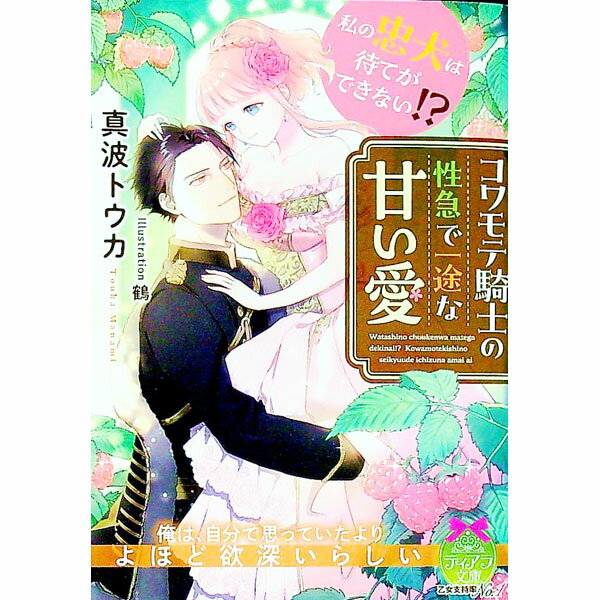【中古】私の忠犬は待てができない！？コワモテ騎士の性急で一途な甘い愛 / 真波トウカ