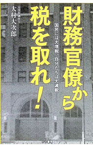 【中古】財務官僚から税を取れ！ 国民には大増税、自分たちは大減税 / 大村大次郎