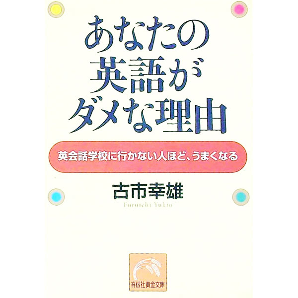 【中古】あなたの英語がダメな理由−英会話学校に行かない人ほど、うまくなる− / 古市幸雄 (文庫)