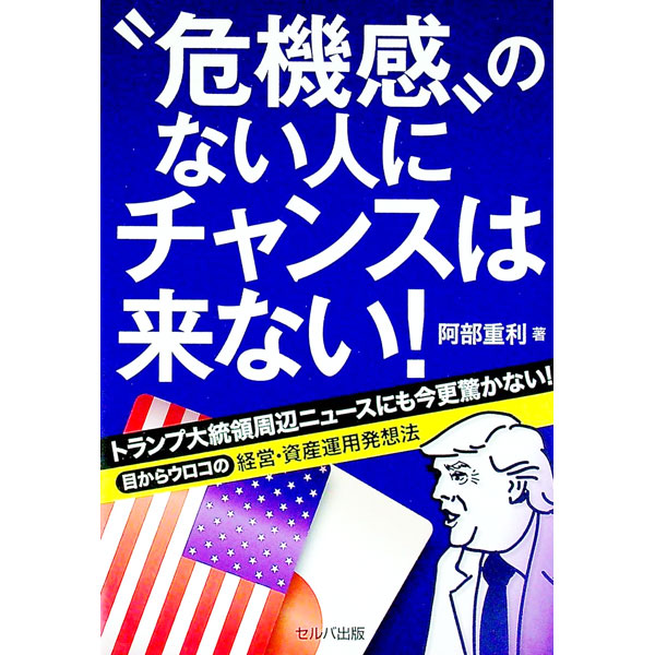 【中古】“危機感”のない人にチャンスは来ない！ / 阿部重利