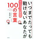 【中古】いつまでたっても動けないあなたが「すぐやる人」に変わる100の言葉 / 石田淳
