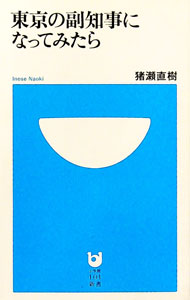 【中古】東京の副知事になってみたら / 猪瀬直樹 (新書)