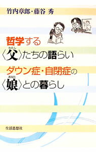 【中古】哲学する〈父（わたし）〉たちの語らい　ダウン症・自閉症の〈娘（あなた）〉との暮らし / 竹内章郎