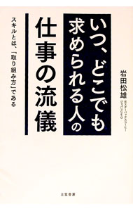 【中古】「いつ どこでも求められる人」の仕事の流儀 / 岩田松雄 (単行本)