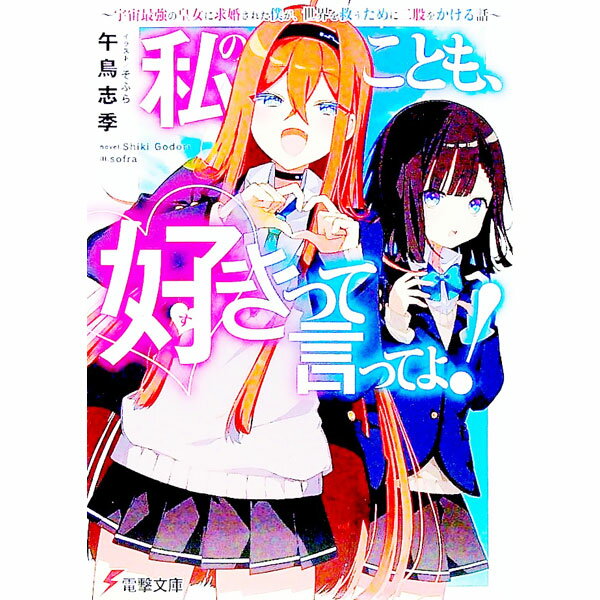 【中古】私のことも、好きって言ってよ！　〜宇宙最強の皇女に求婚された僕が、世界を救うために二股をかける話〜 / 午鳥志季 (文庫)