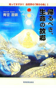 【中古】帰るべき、生命の故郷　知ってますか！！自然界の「輝きの命」1 / 青空澄顕