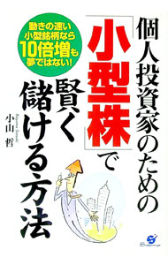【中古】個人投資家のための「小型株」で賢く儲ける方法 / 小山哲 (単行本)