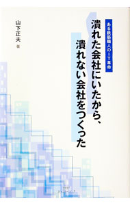 【中古】潰れた会社にいたから、潰れない会社をつくった / 山下正夫