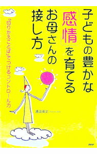 【中古】子どもの豊かな「感情」を育てるお母さんの接し方−「切りかえことば」でつけるコントロール力− / 湯汲英史 (単行本)