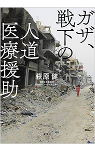 ガザ、戦下の人道医療援助 / 萩原健 (単行本)
