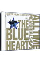 THE　BLUE　HEARTS　30th　ANNIVERSARY　ALL　TIME　MEMORIALS－SUPER　SELECTED　SONGS－ / ブルーハーツ