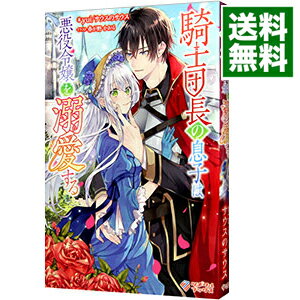騎士団長の息子は悪役令嬢を溺愛する 【電子書籍】[ yui/サウスのサウス ]