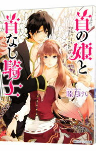 【中古】首の姫と首なし騎士 / 睦月けい