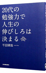 20代の勉強力で人生の伸びしろは決まる / 千田琢哉