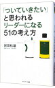 【中古】「ついていきたい」と思われるリーダーになる51の考え方 / 岩田松雄