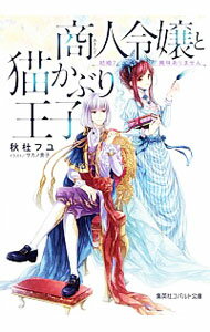 【中古】商人令嬢と猫かぶり王子　結婚？　興味ありません / 秋杜フユ
