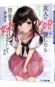 【中古】友人に500円貸したら借金のカタに妹をよこしてきたのだけれど、俺は一体どうすればいいんだろう / としぞう (文庫)
