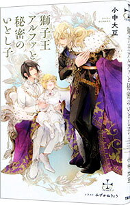 【中古】獅子王アルファと秘密のいとし子 / 小中大豆 ボーイズラブ小説 (単行本)